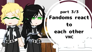 fandoms react to each other//part 3/3//VNC//credits in desc