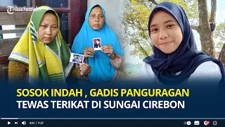 Sosok Indah Fitriani, Gadis Panguragan Tewas Terikat di Sungai, Keluarga Yakin Korban Pembunuhan