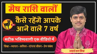 मेष राशि वालों के लिए कैसे रहेंगे आपके आने वाले 7 वर्ष। Detailed Analysis | Acharya Raj Mishra