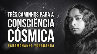 Paramahansa Yogananda: Três caminhos para a Consciência Cósmica | Samadhi