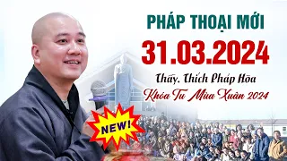 Pháp thoại mới 31.03.2024 - Thầy Thích Pháp Hòa (Khóa Tu Mùa Xuân 2024)