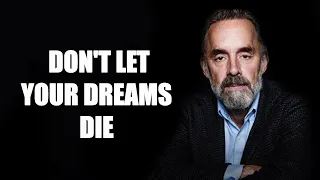DON'T LET YOUR DREAMS DIE - Jordan Peterson (Best Motivational Speech)