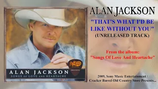 Alan Jackson - That's What I'd Be Like Without You [Unreleased Track] [HQ] [CD]