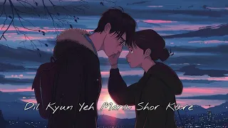 Dil Kyun Yeh Mera Shor Kare - ( slowed and reverb )