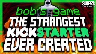 BOB'S GAME: the strangest KICKSTARTER ever created! - SGR