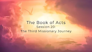 The Book of Acts Session 20: The Third Missionary Journey