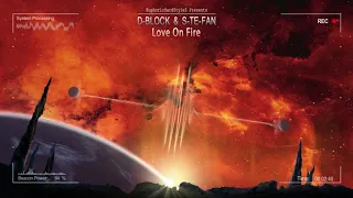 D-Block & S-te-Fan - Love On Fire [HQ Edit]