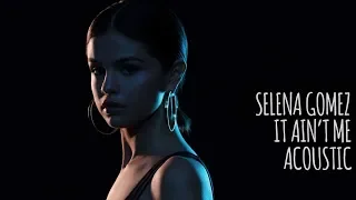 Selena Gomez - It Ain't Me (Acoustic)