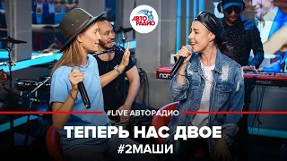 ✔️# 2Маши - Теперь Нас Двое (LIVE @ Авторадио)