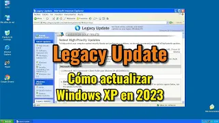 Legacy Update: cómo actualizar Windows XP en 2023 de forma sencilla y paso a paso.