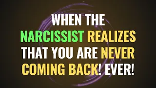 When the Narcissist Realizes That You are Never Coming Back! Ever! | NPD | Narcissism Backfires