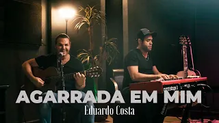 AGARRADA EM MIM | Eduardo Costa