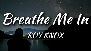 ROY KNOX - Breathe Me In (Lyrics)