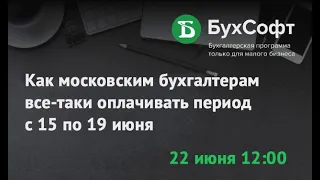 Как московским бухгалтерам все-таки оплачивать период с 15 по 19 июня