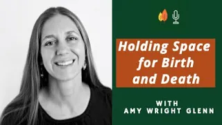 Holding Space for Birth and Death with Amy Wright Glenn | EOLU Podcast