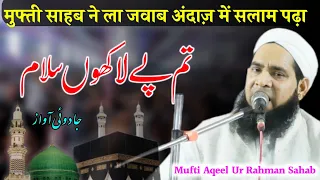 क्या सलाम पढ़ा मुफ्ती साहब ने 🤔 Tum Pe Lakho Salam | Mufti Aqeel Ur Rahman Qasmi | ला जवाब आवाज