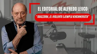 El editorial de Alfredo Leuco: “Guazzora, el violento ejemplo kirchnerista”