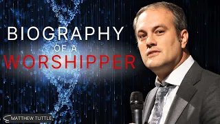 Biography Of A Worshipper - Matthew Tuttle