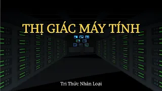 Thị Giác Máy Tính - Khoa Học Máy Tính tập 35 | Tri thức nhân loại