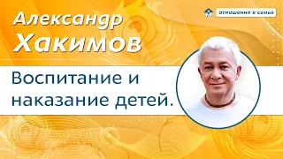 Как воспитывать детей и стоит ли их наказывать. - Александр Хакимов.