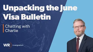 Chatting with Charlie: Unpacking the June Visa Bulletins