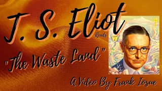 T.S. Eliot Reads His Poem "The Waste Land" - 100th Anniversary, 1922 - 2022 - A Video By Frank Iosue