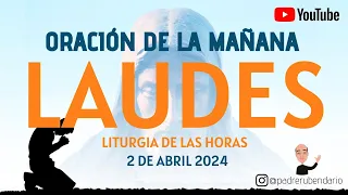 LAUDES DEL DÍA DE HOY, MARTES 2 DE ABRIL 2024. ORACIÓN DE LA MAÑANA