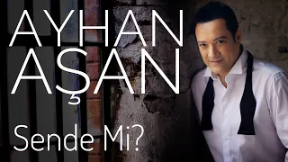 AYHAN AŞAN - SENDE Mİ (Official Audio)