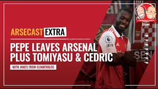 Pepe Leaves Arsenal, Plus Takehiro Tomiyasu & Cedric | Arsecast Extra