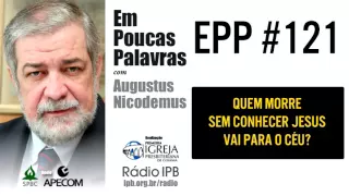 EPP #121 | QUEM MORRE SEM CONHECER JESUS, VAI PARA O CÉU? - AUGUSTUS NICODEMUS