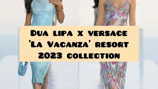 DUA LIPA x VERSACE “La Vacanza” - Resort 2023 Collection