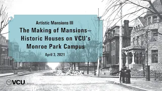 Artistic Mansions III: The Making of Mansions—Historic Houses on VCU's Monroe Park Campus
