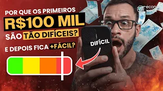 POR QUE OS PRIMEIROS 100 MIL REAIS SÃO TÃO DIFÍCEIS? E depois fica MAIS FÁCIL?