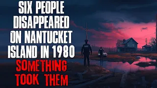 "Six People Disappeared From Nantucket Island In 1980, Something Took Them" Creepypasta