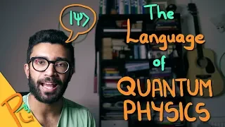 The Language of Quantum Physics is Strange | PHYSICS EXPLAINED