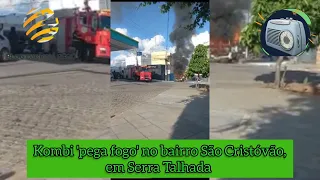 Kombi 'pega fogo' no bairro São Cristóvão, em Serra Talhada - Blog Luciana Rêgo/Serra Talhada PE