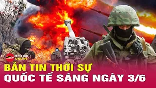 Toàn Cảnh Thời Sự Quốc Tế Sáng 3/6: Nga chiếm thêm làng ở Donetsk, Ukraine tấn công gần Kharkov