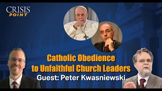 Catholic Obedience to Unfaithful Church Leaders (Guest: Peter Kwasniewski)
