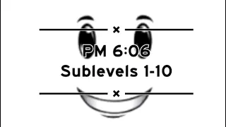 Roblox - PM 6:06 | Sublevels 1-10