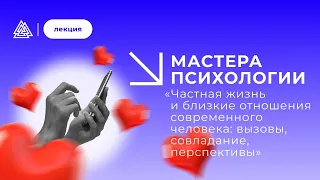 Частная жизнь и близкие отношения современного человека: вызовы, совладание, перспективы.