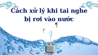 Cách xử lý khi tai nghe bị rơi vào nước