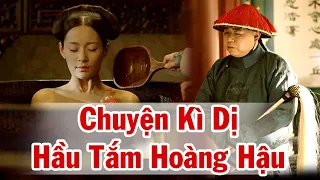 Thái Giám Cuối Cùng Nhà Thanh Hé Lộ Chuyện Hầu Hạ Hoàng Hậu Uyển Dung Đi Tắm - Thói Quen Kinh Dị