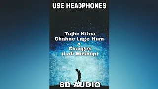 Tujhe Kitna Chahne Lage Hum x Changes 8D _ Lofi Mashup_ Arijit Singh x_XXXTentacion