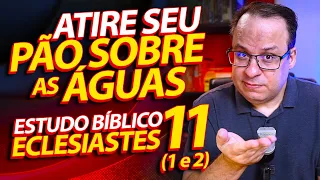 Estudo Bíblico sobre Eclesiastes 11:1 e 2 | Atire o seu pão sobre as águas... (Felipe Seabra)