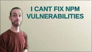 I cant Fix NPM vulnerabilities