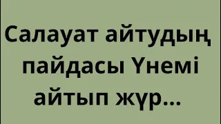 Салауат айтудың пайдасы…Үнемі айтып жүруді ұмытпа.Салауат