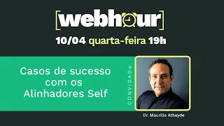 Webhour - 10/04/24 - Casos de Sucesso com os Alinhadores Self, com Dr. Maurillo Athayde