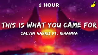 [1 Hour] Calvin Harris ft. Rihanna - This Is What You Came For (Lyrics)