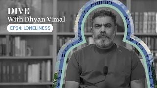 Dive With Dhyan Vimal - Loneliness