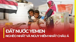 ĐẤT NƯỚC YEMEN: NGHÈO NHẤT VÀ NGUY HIỂM NHẤT CHÂU Á